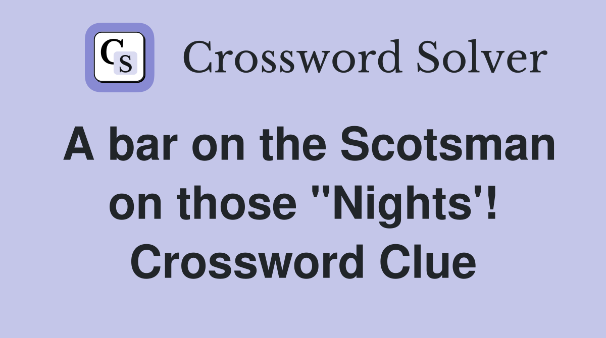 A bar on the Scotsman on those "Nights'! Crossword Clue
