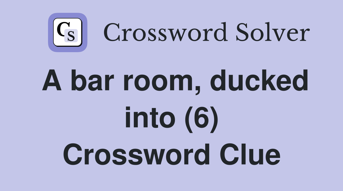 A bar room, ducked into (6) Crossword Clue
