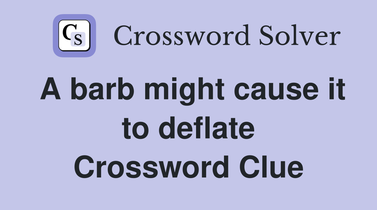 A barb might cause it to deflate Crossword Clue