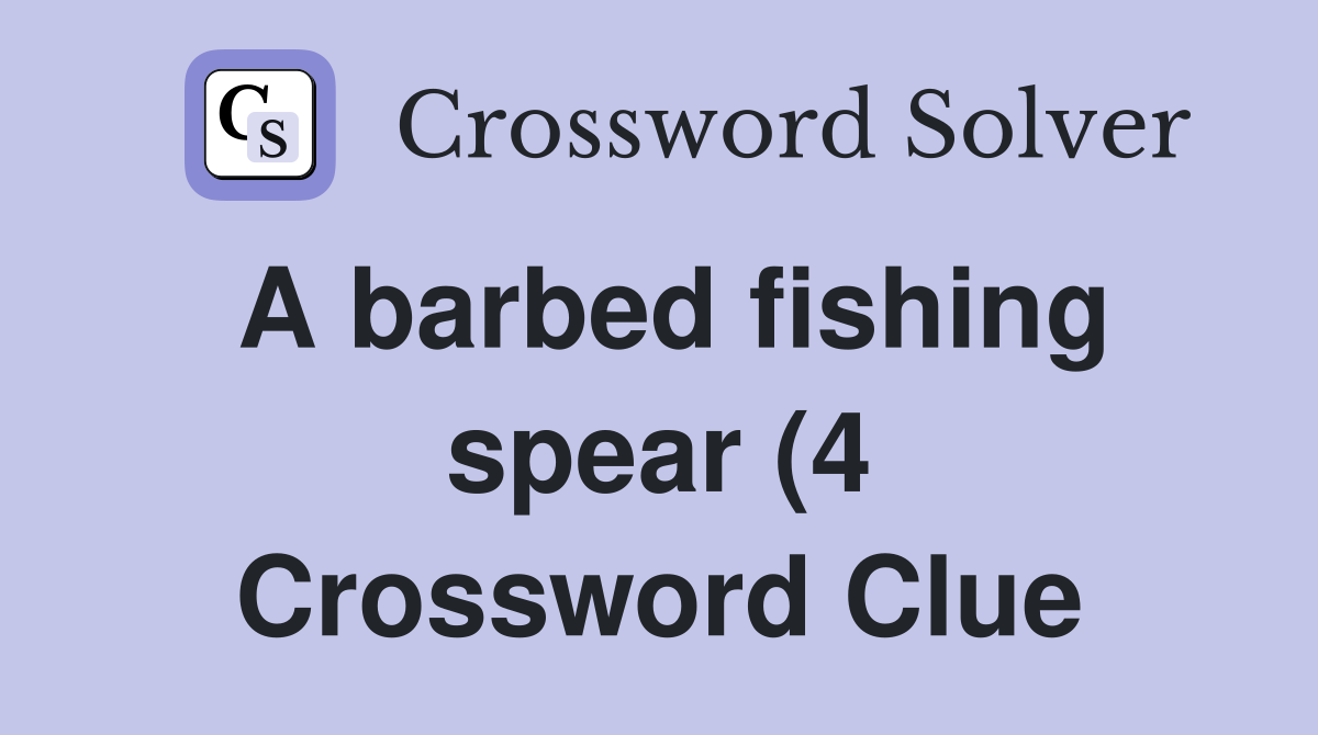 A barbed fishing spear (4) Crossword Clue Answers Crossword Solver A barbed fishing spear (4) Crossword Clue Answers Crossword Solver