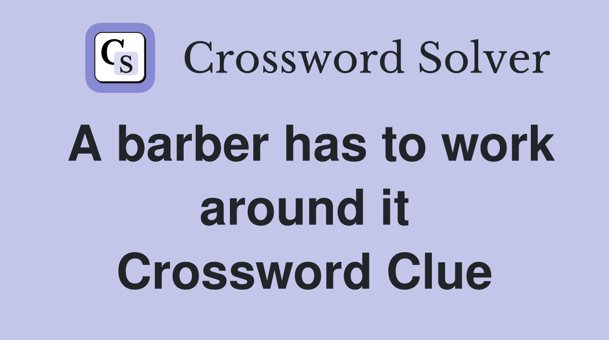 A barber has to work around it Crossword Clue