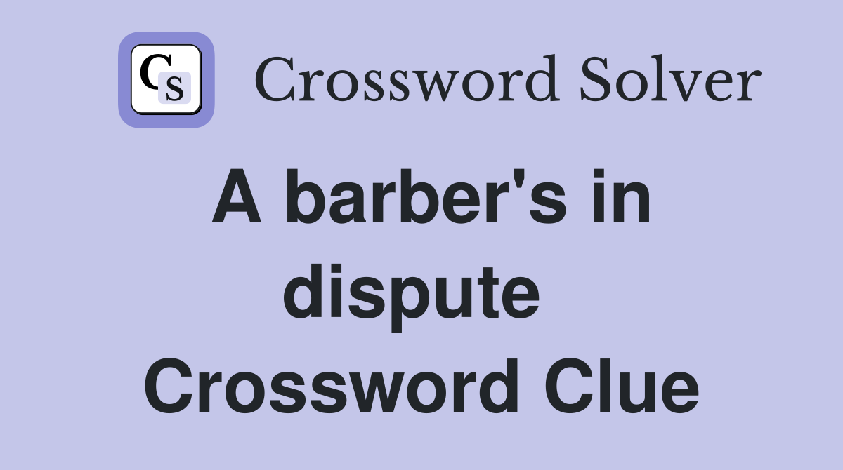 A barber's in dispute  Crossword Clue