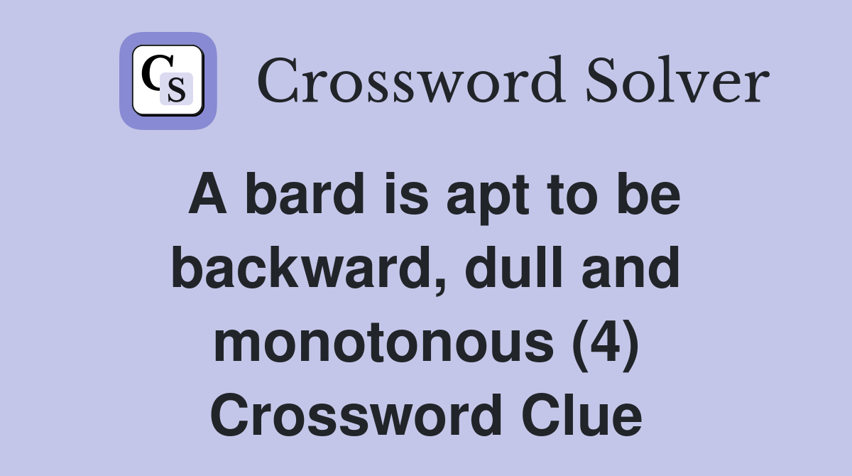 A bard is apt to be backward, dull and monotonous (4) Crossword Clue