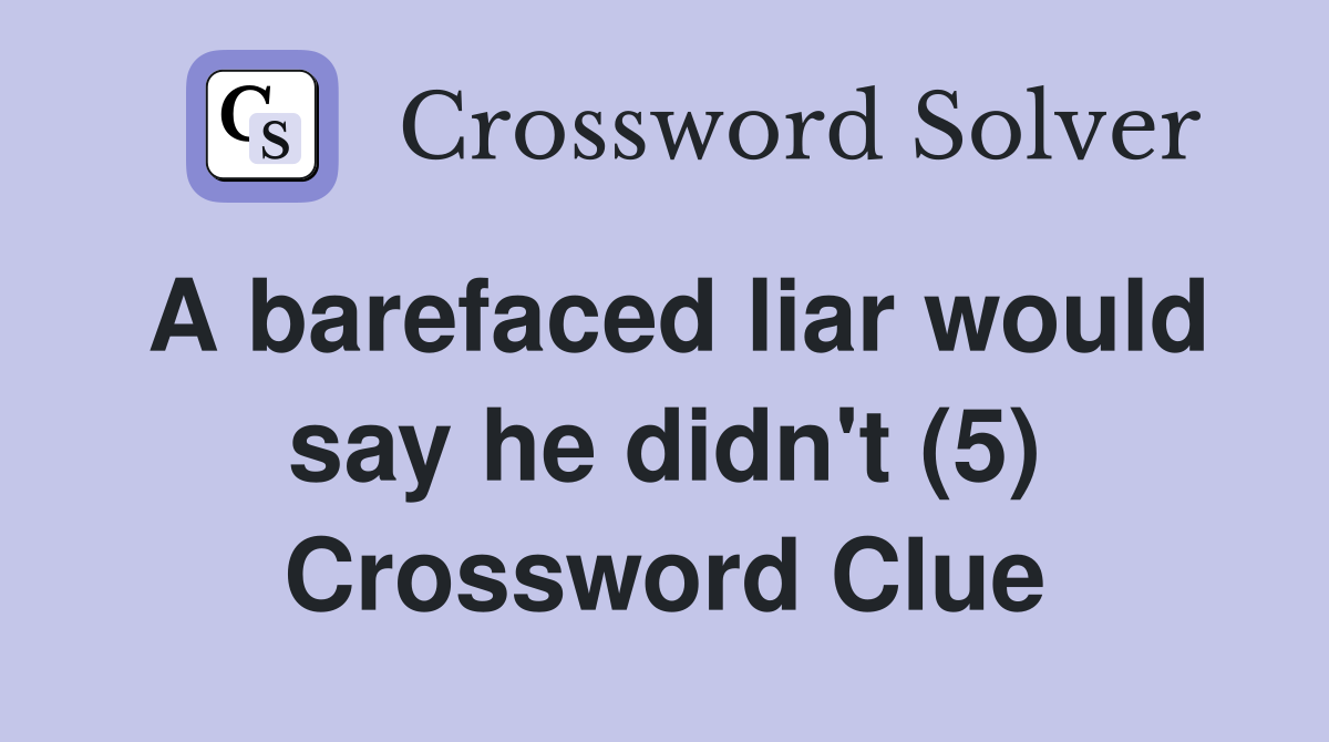 A barefaced liar would say he didn't (5) Crossword Clue