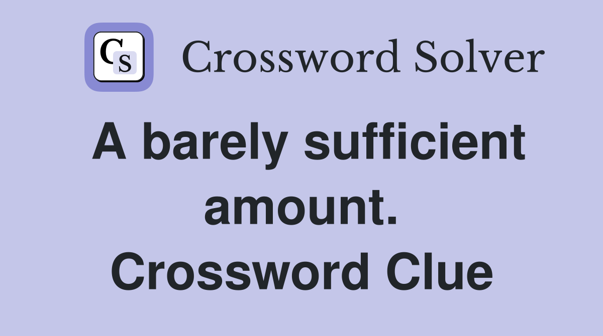 A barely sufficient amount. Crossword Clue