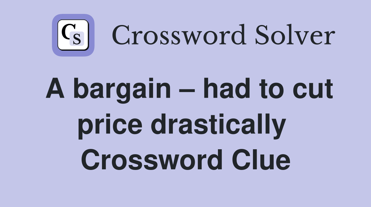 A bargain – had to cut price drastically  Crossword Clue