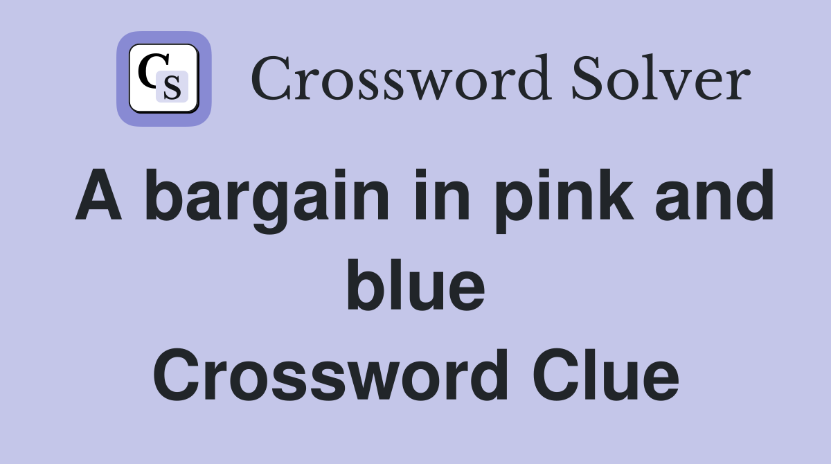 A bargain in pink and blue Crossword Clue