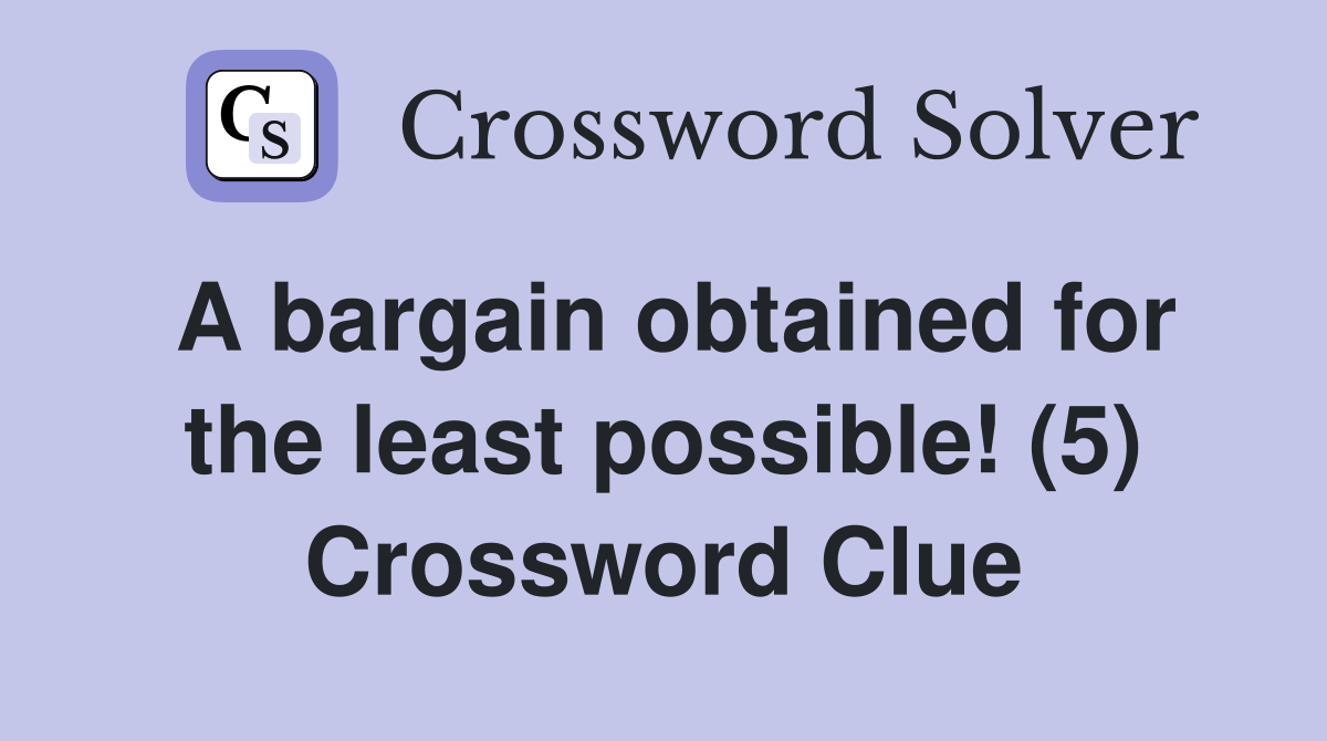 A bargain obtained for the least possible! (5) Crossword Clue
