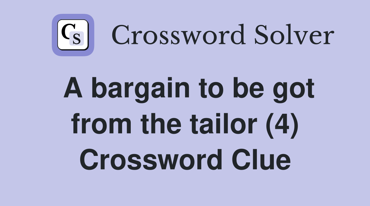 A bargain to be got from the tailor (4) Crossword Clue