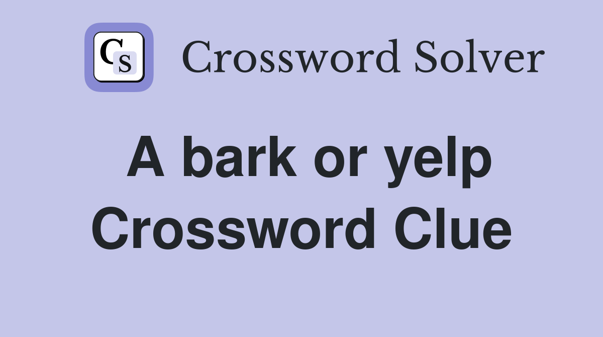 A bark or yelp Crossword Clue