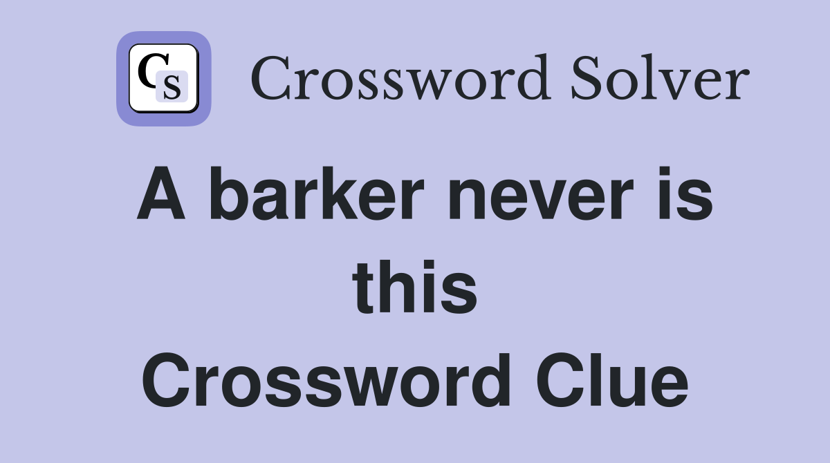 A barker never is this Crossword Clue