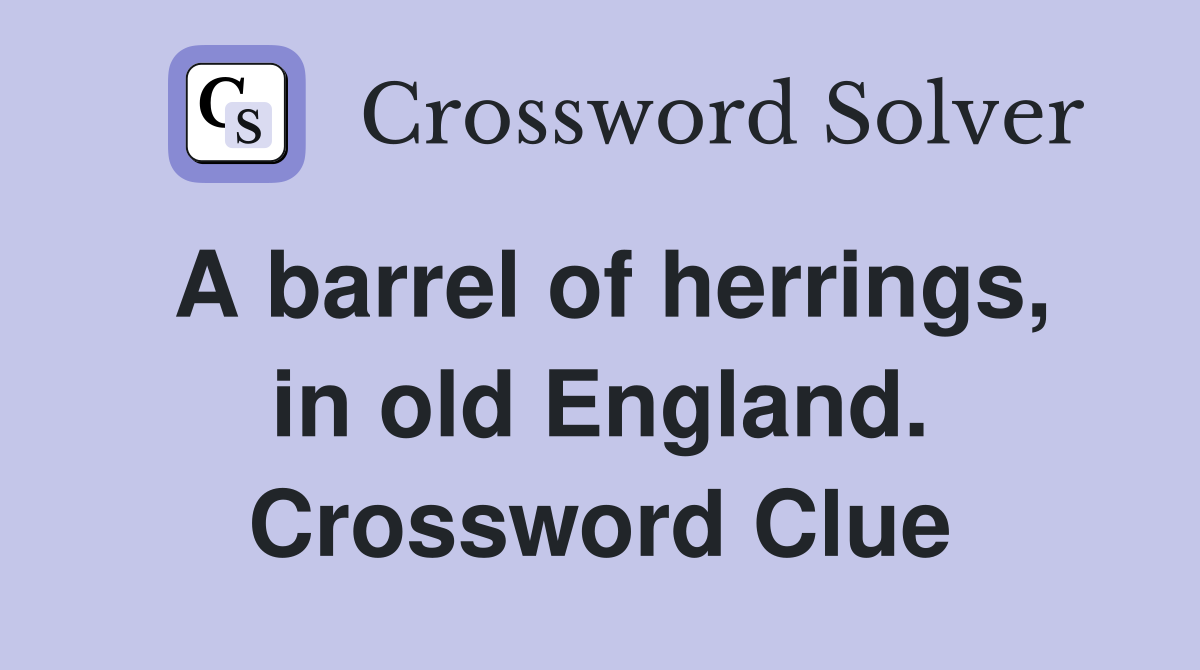 A barrel of herrings, in old England. Crossword Clue