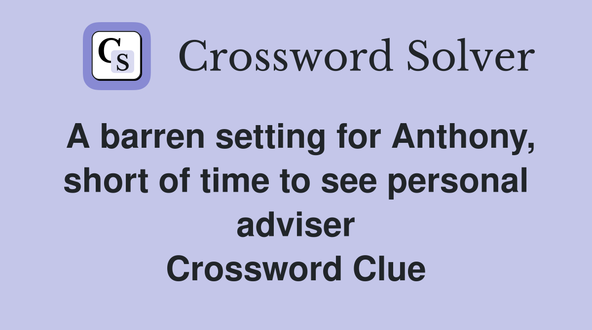 A barren setting for Anthony, short of time to see personal adviser Crossword Clue