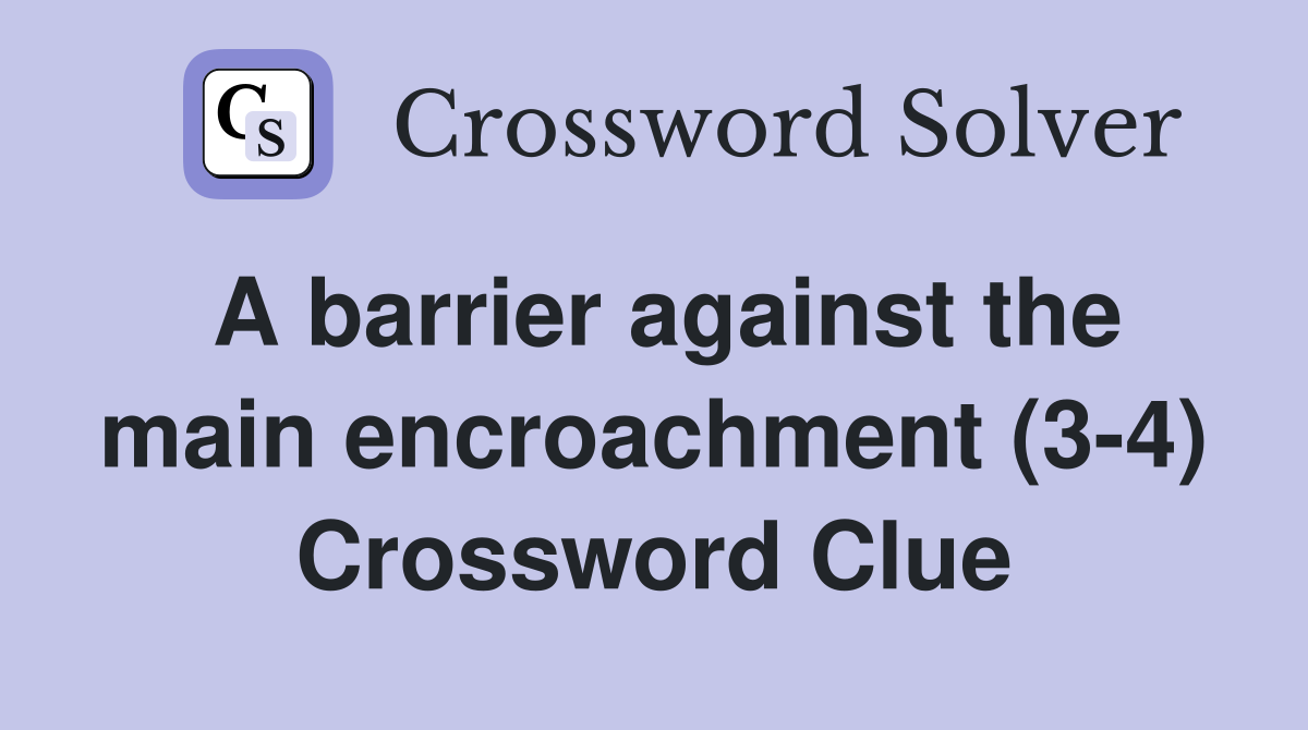 A barrier against the main encroachment (3-4) Crossword Clue