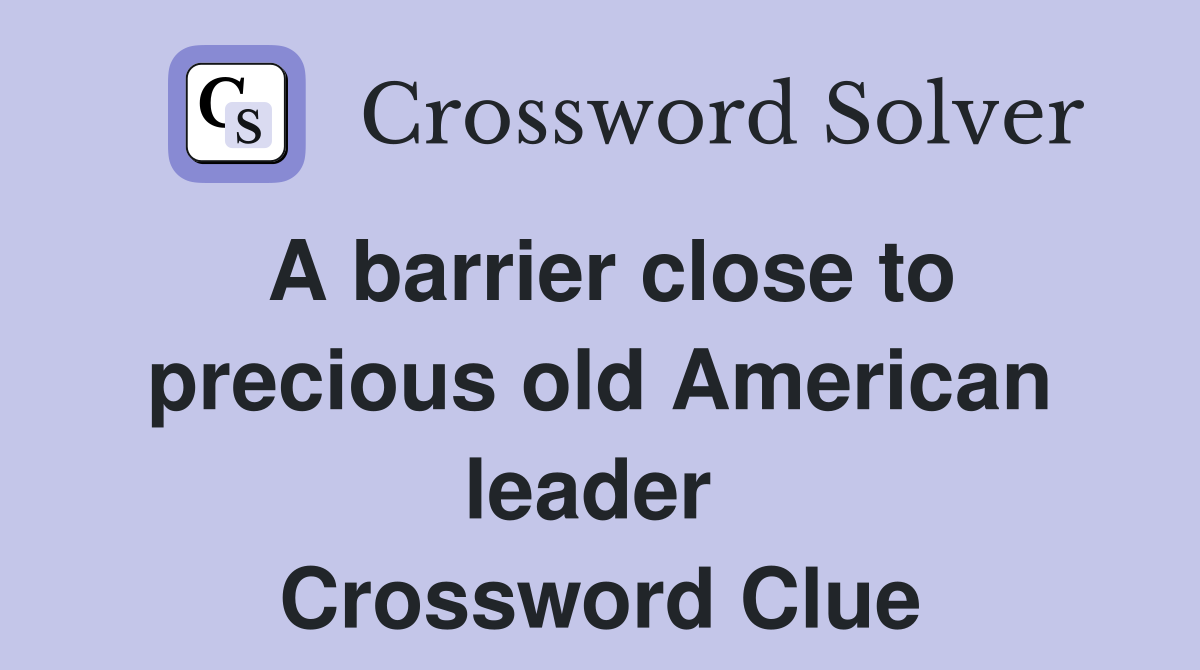 A barrier close to precious old American leader  Crossword Clue