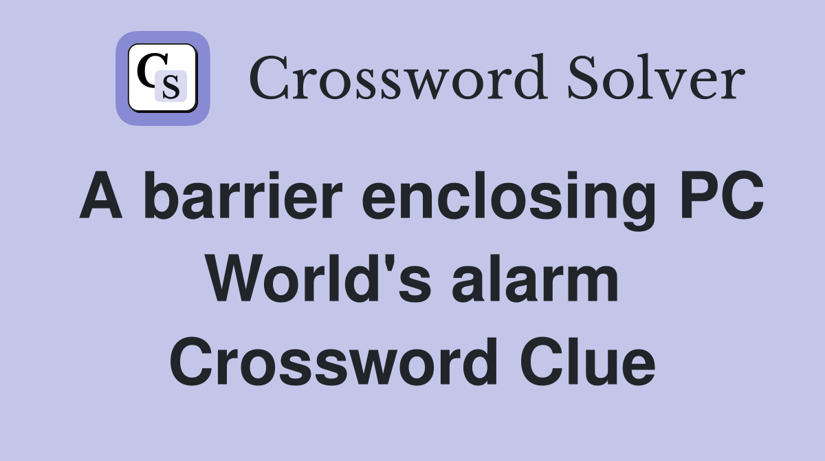 A barrier enclosing PC World's alarm Crossword Clue
