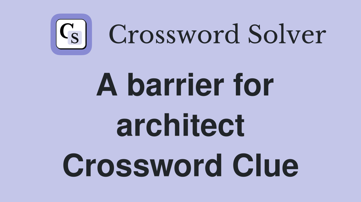 A barrier for architect Crossword Clue