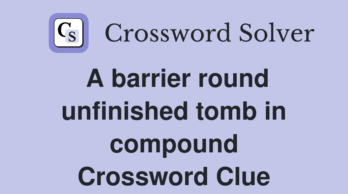 A barrier round unfinished tomb in compound Crossword Clue