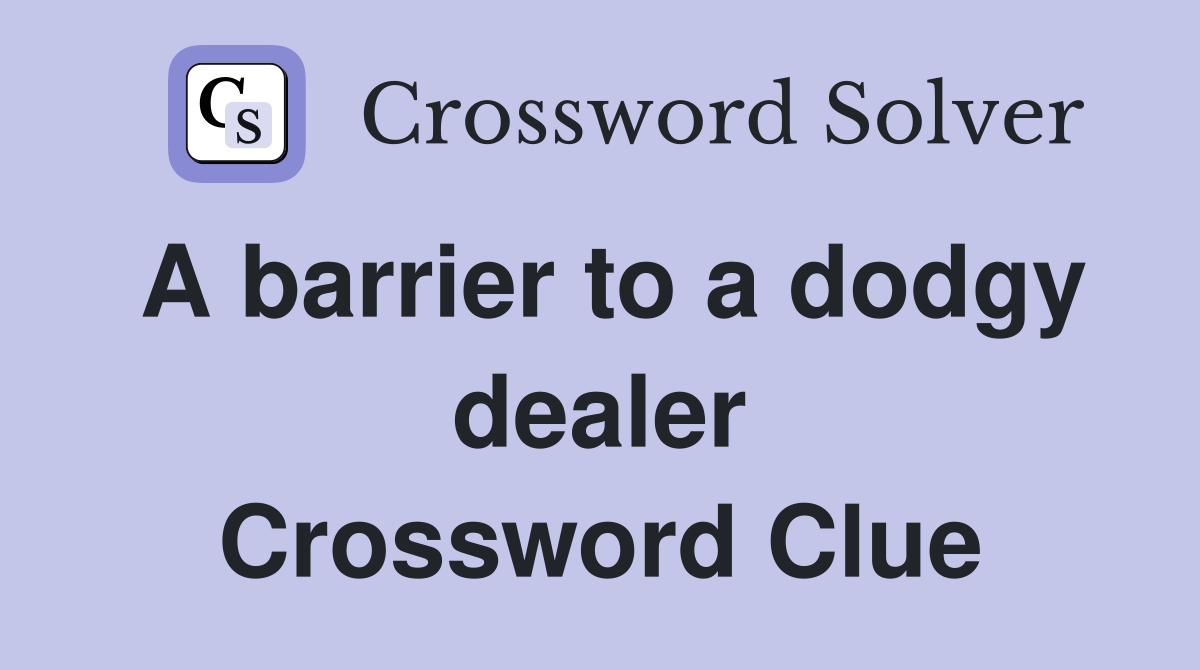 A barrier to a dodgy dealer Crossword Clue