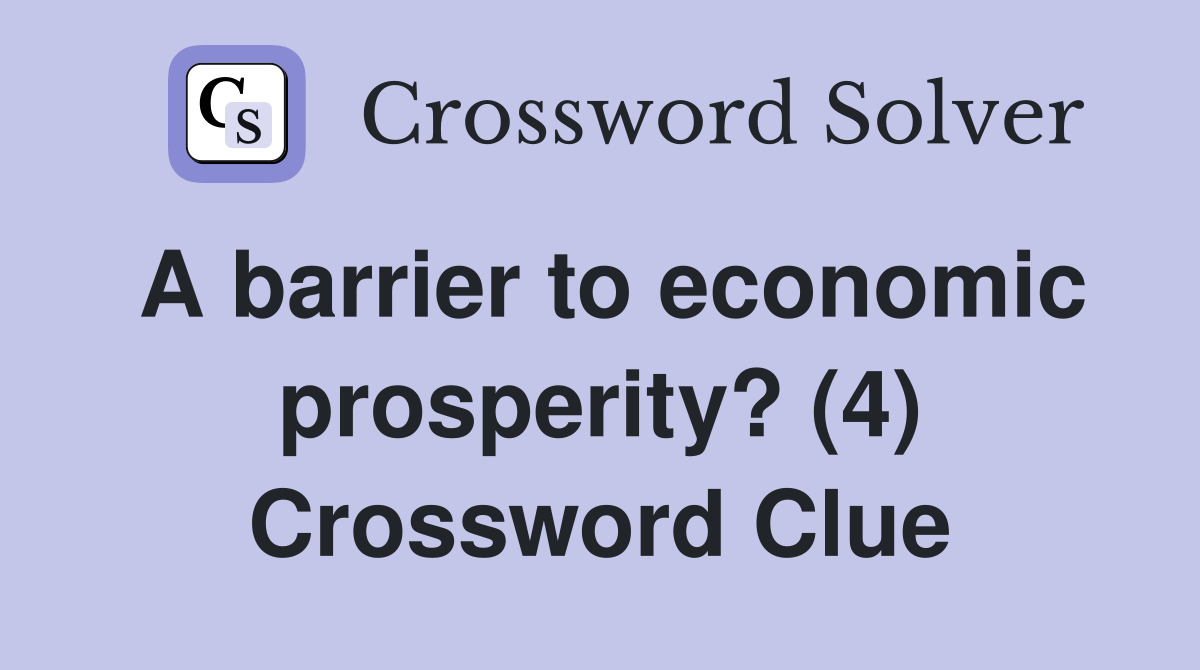 A barrier to economic prosperity? (4) Crossword Clue