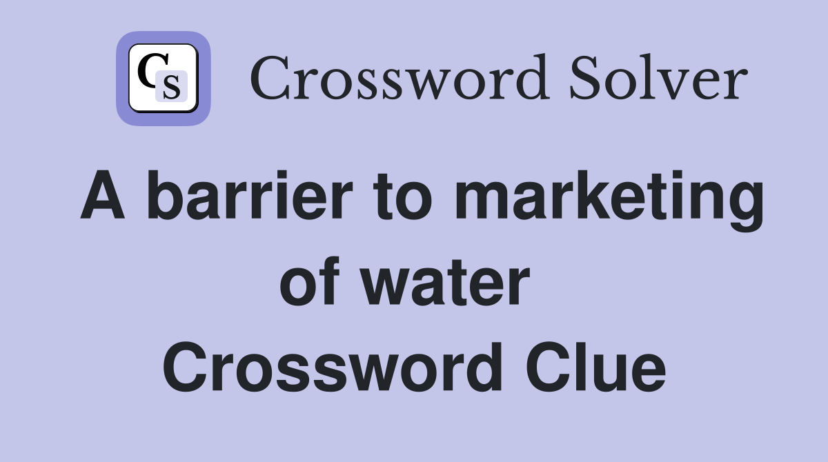 A barrier to marketing of water  Crossword Clue