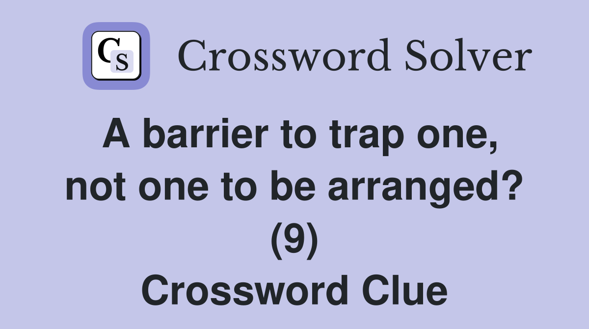 A barrier to trap one, not one to be arranged? (9) Crossword Clue