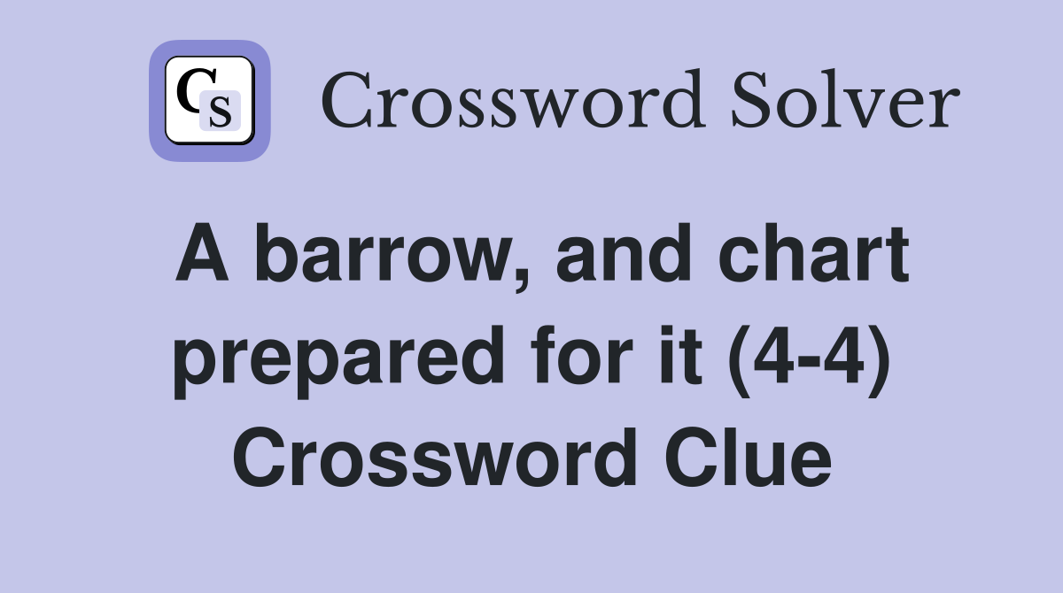 A barrow, and chart prepared for it (4-4) Crossword Clue