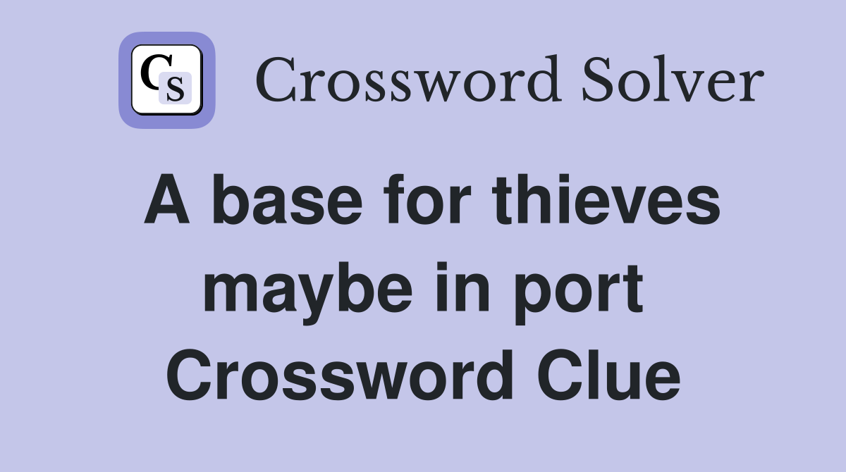 A base for thieves maybe in port Crossword Clue