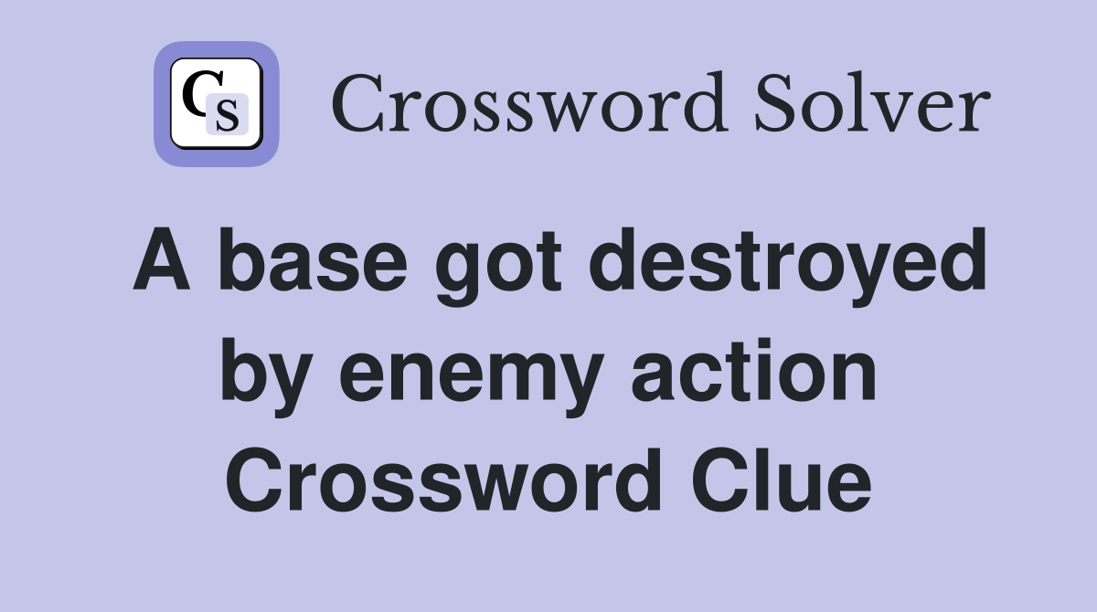 A base got destroyed by enemy action Crossword Clue