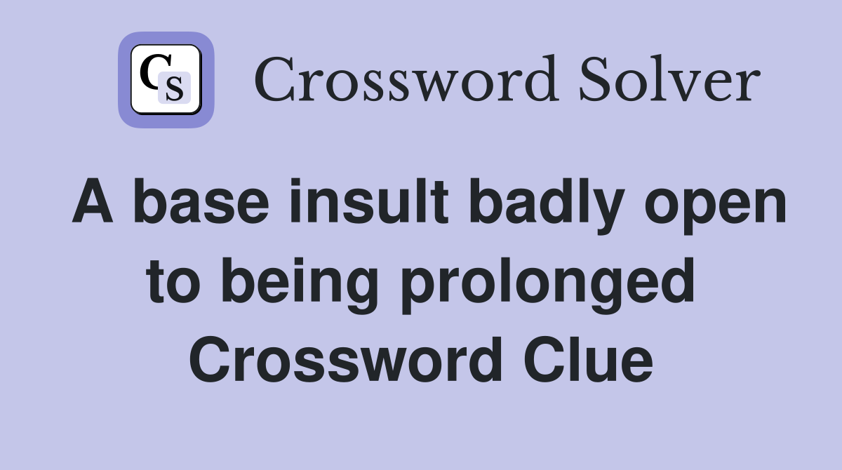 A base insult badly open to being prolonged Crossword Clue