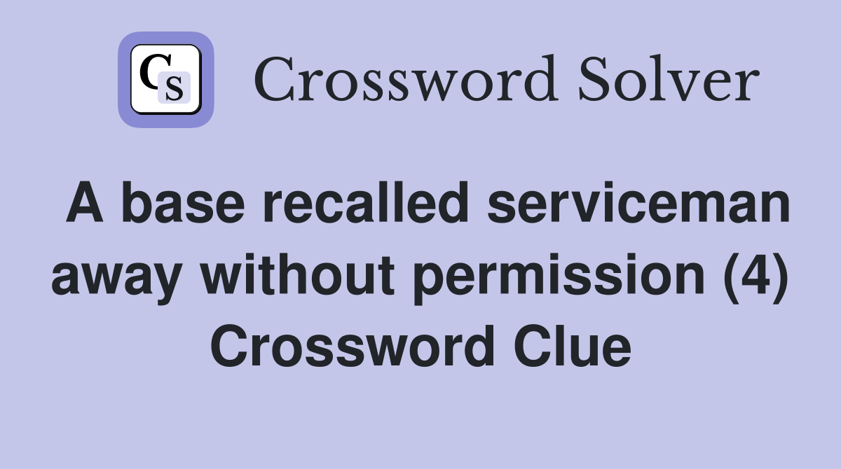 A base recalled serviceman away without permission (4) Crossword Clue
