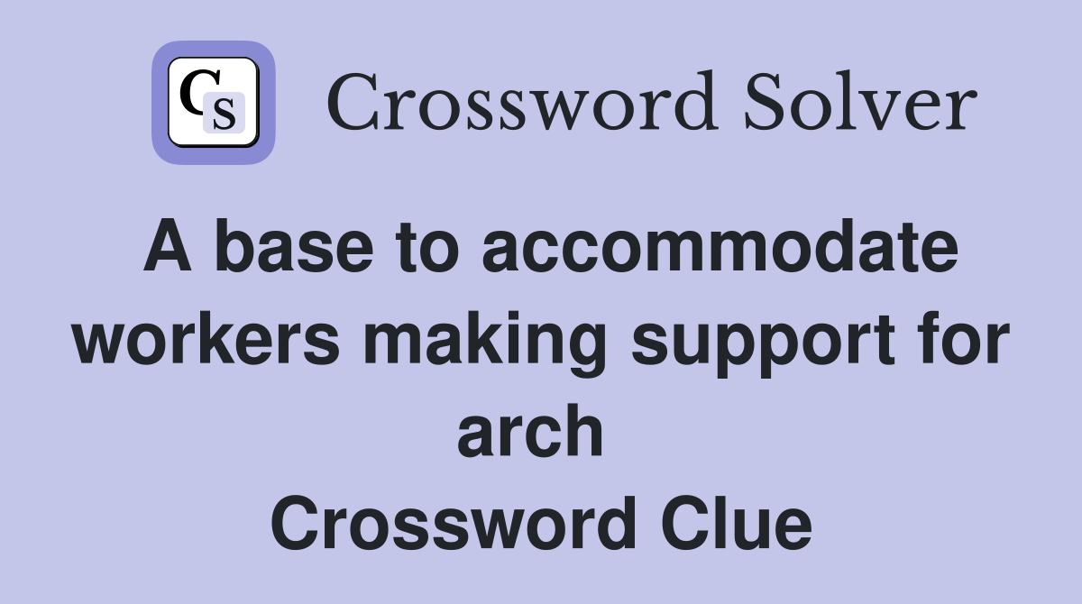 A base to accommodate workers making support for arch  Crossword Clue