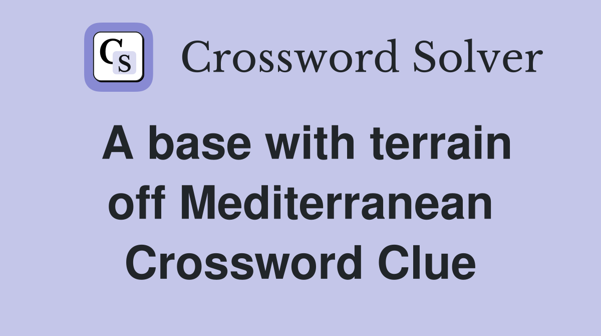 A base with terrain off Mediterranean Crossword Clue