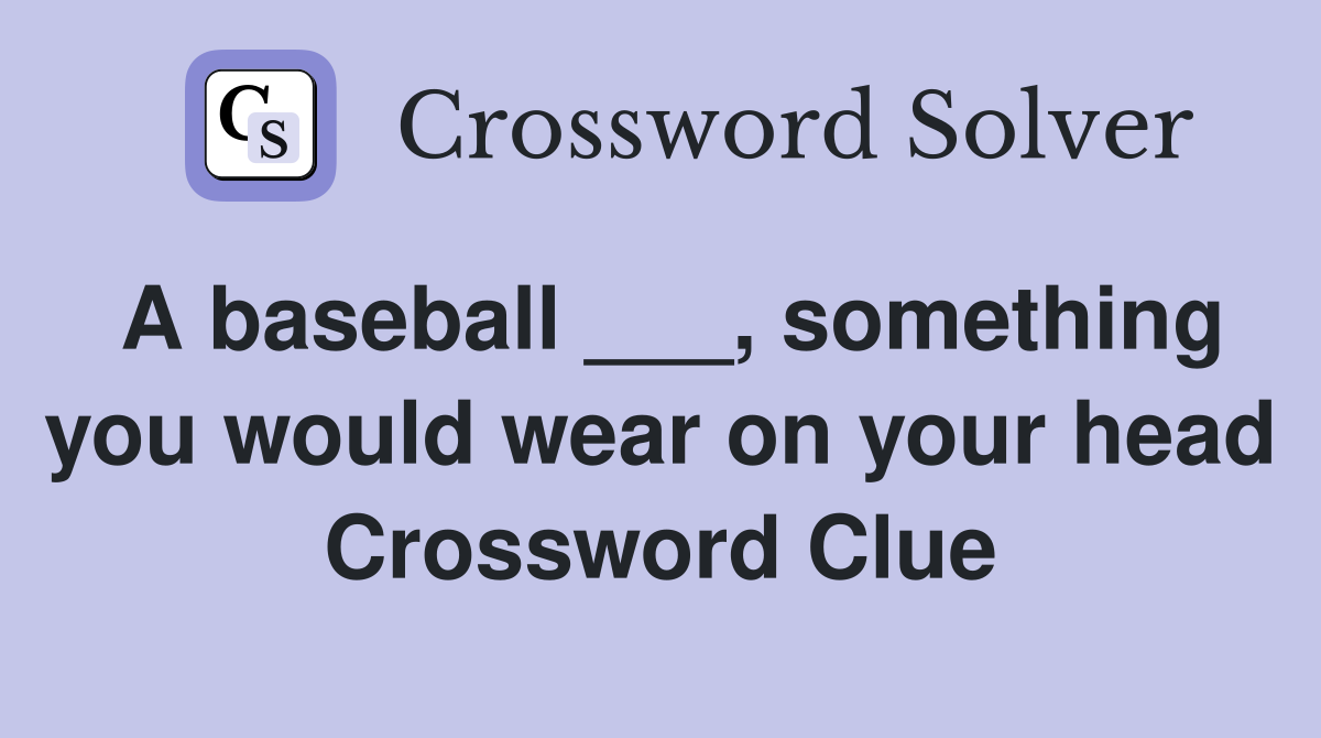 A baseball ___, something you would wear on your head Crossword Clue