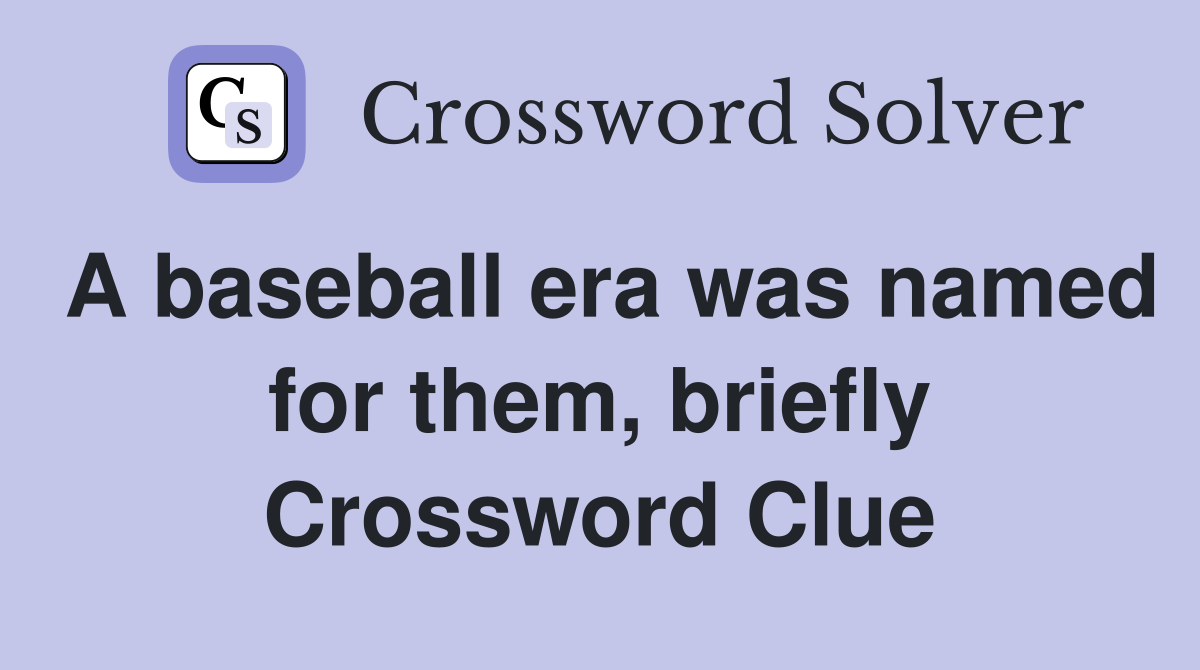 A baseball era was named for them, briefly Crossword Clue