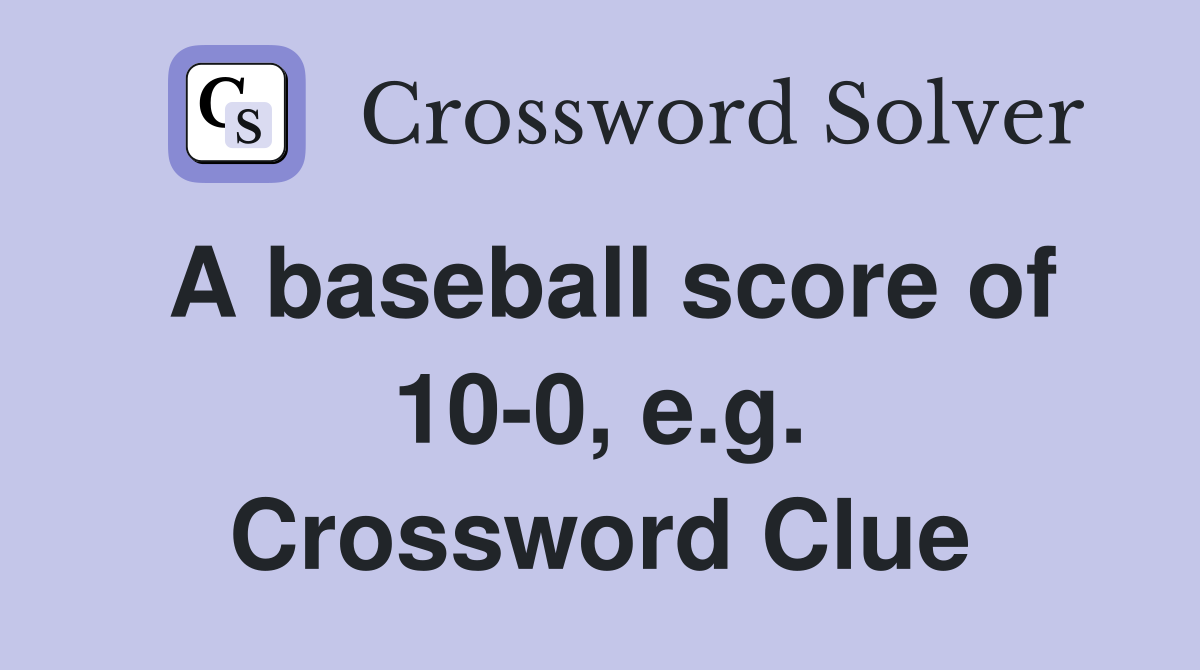 A baseball score of 10-0, e.g. Crossword Clue