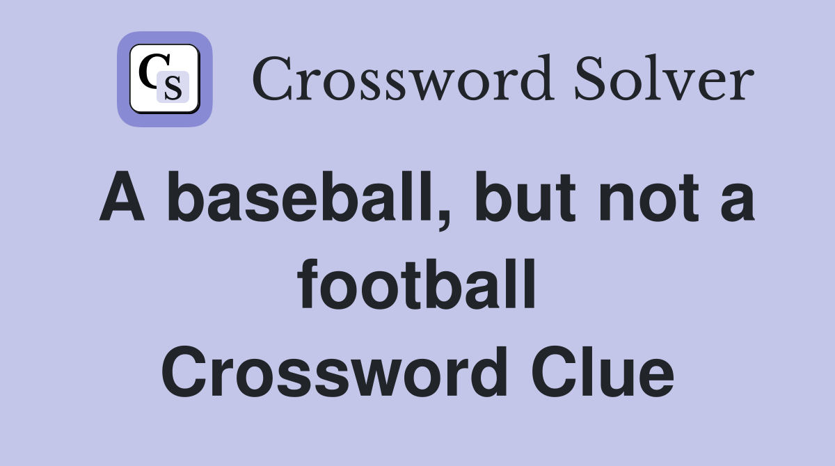 A baseball, but not a football Crossword Clue