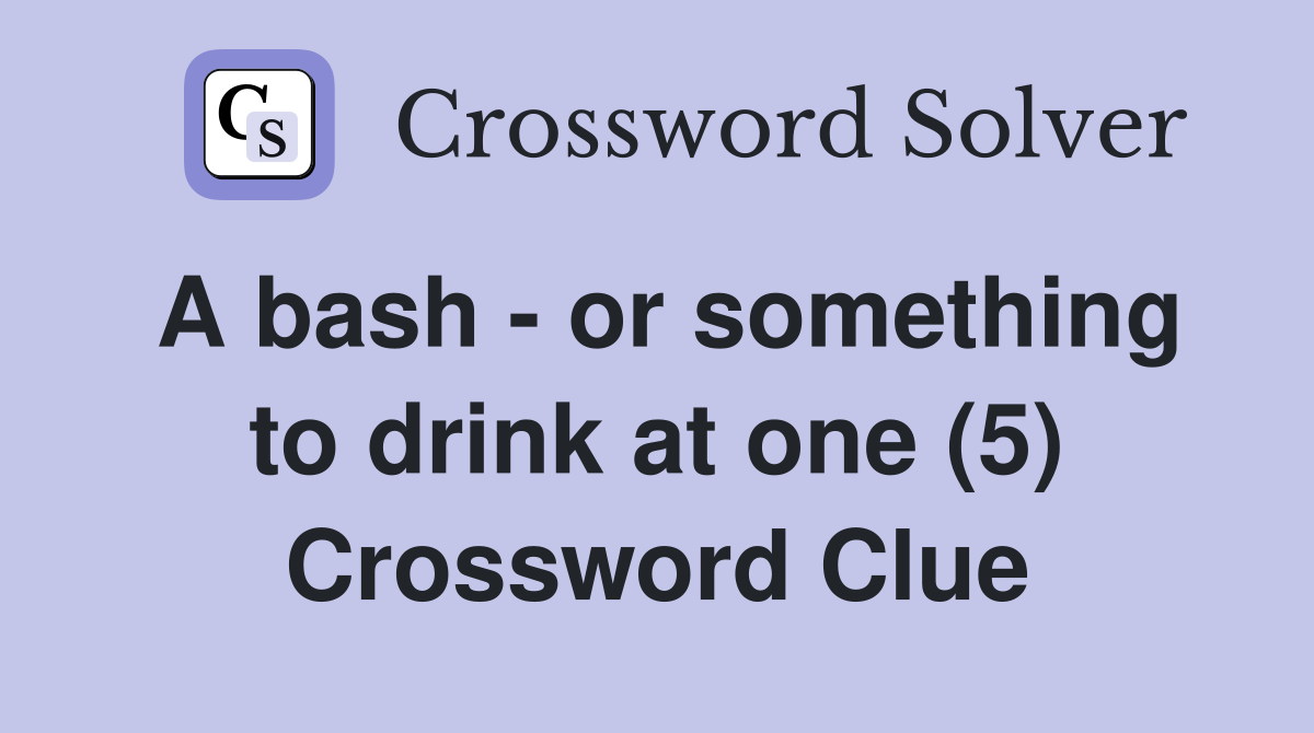 A bash - or something to drink at one (5) Crossword Clue