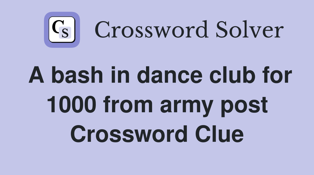 A bash in dance club for 1000 from army post Crossword Clue
