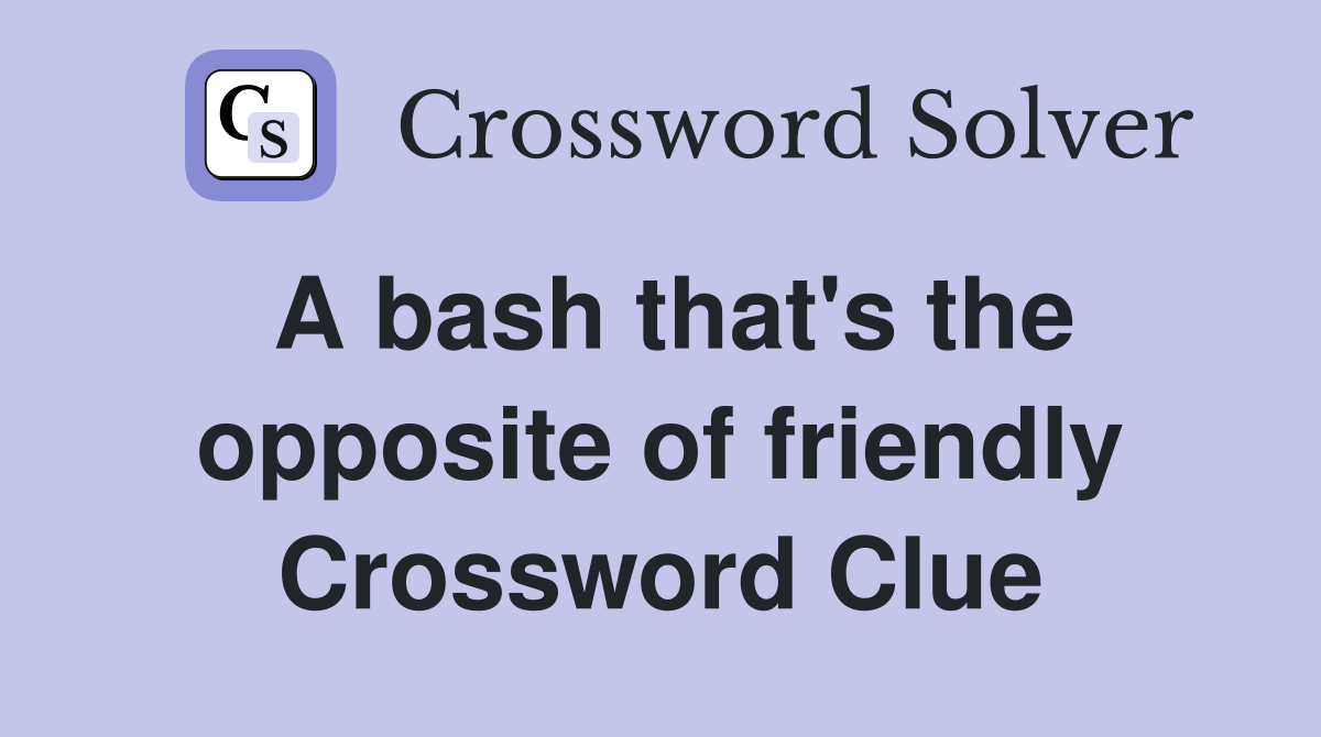 A bash that's the opposite of friendly Crossword Clue