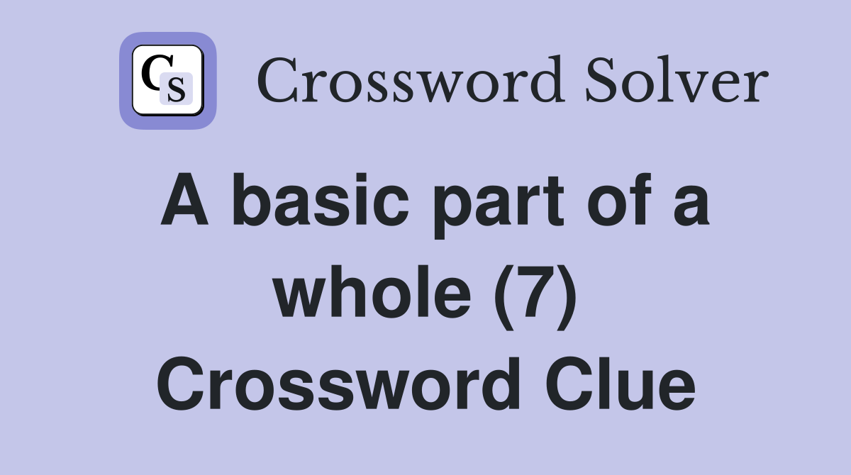 A basic part of a whole (7) Crossword Clue