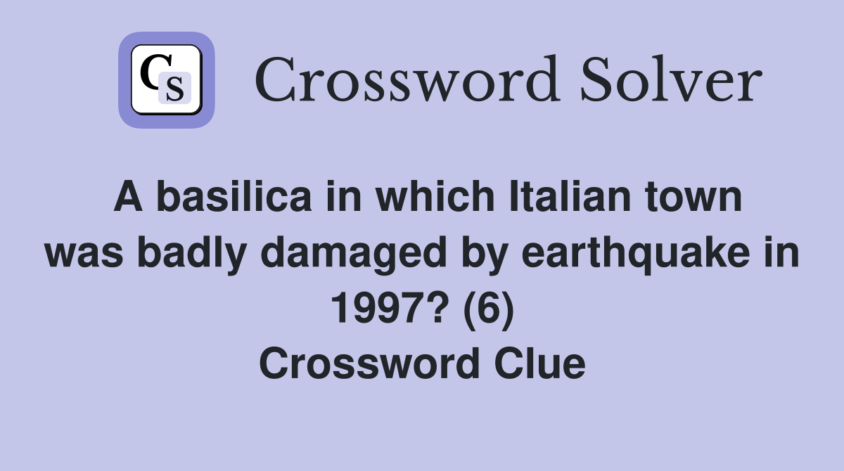 A basilica in which Italian town was badly damaged by earthquake in 1997? (6) Crossword Clue