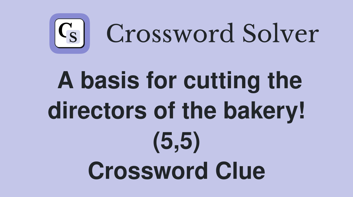 A basis for cutting the directors of the bakery! (5,5) Crossword Clue
