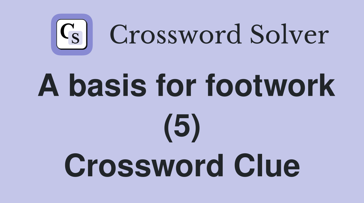 A basis for footwork (5) Crossword Clue