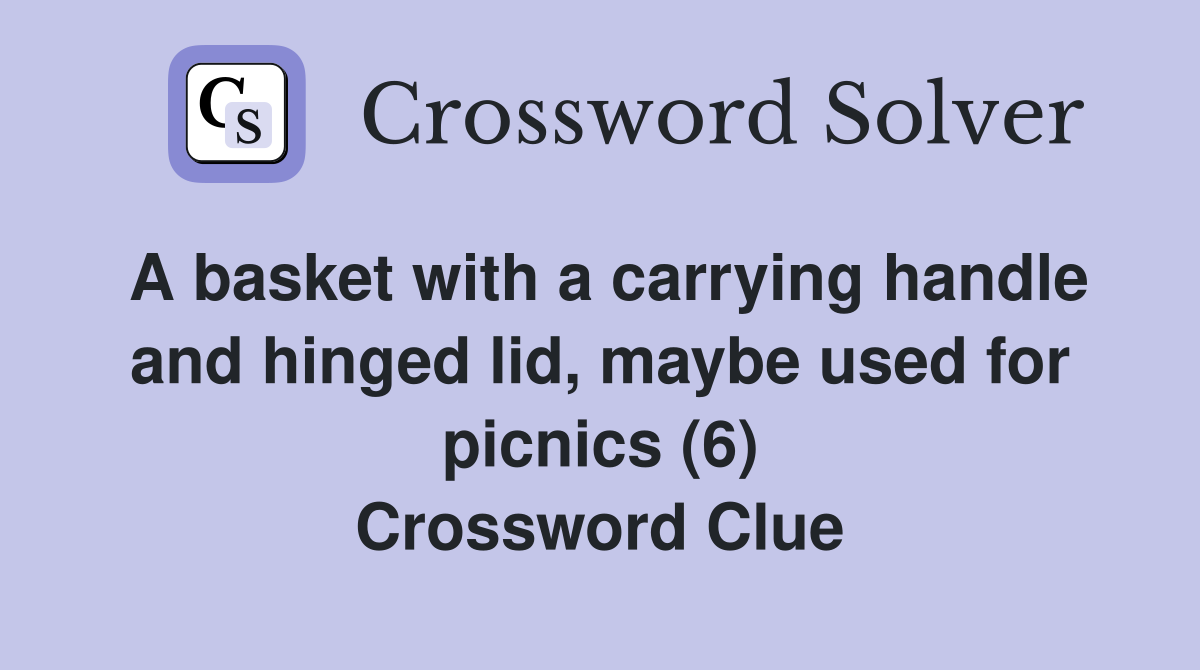 A basket with a carrying handle and hinged lid, maybe used for picnics (6) Crossword Clue