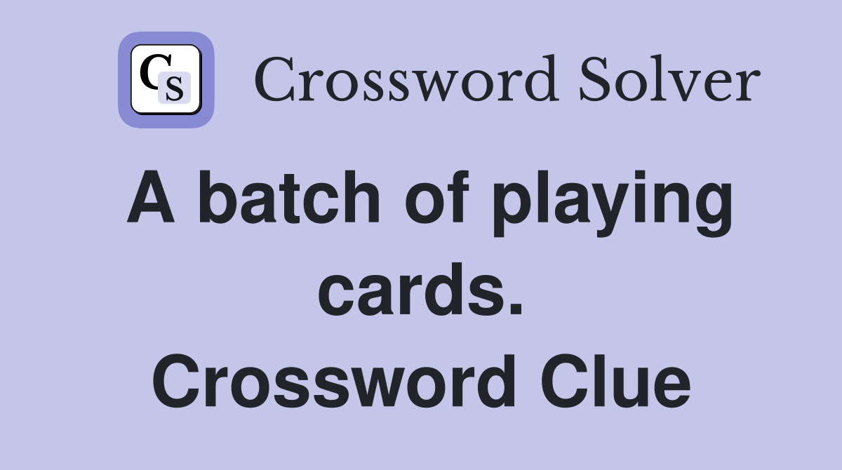 A batch of playing cards. Crossword Clue
