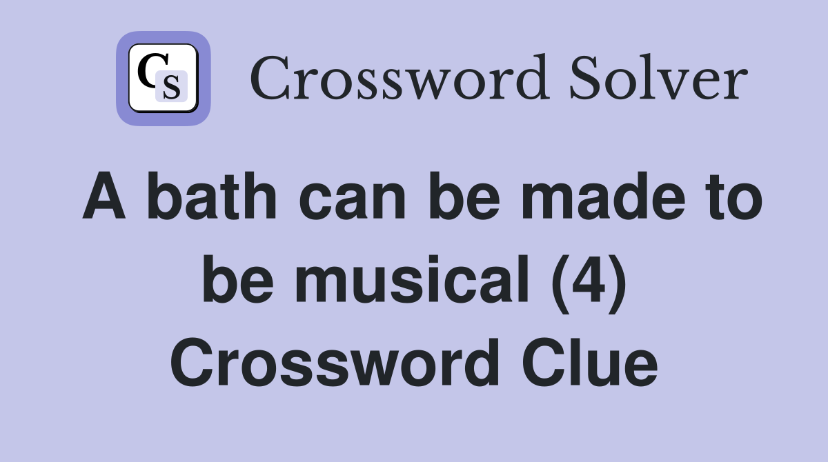 A bath can be made to be musical (4) Crossword Clue