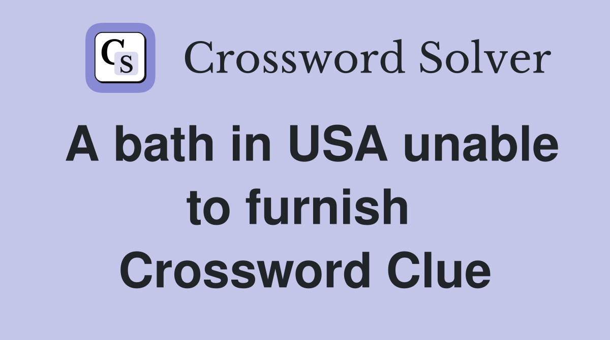 A bath in USA unable to furnish  Crossword Clue