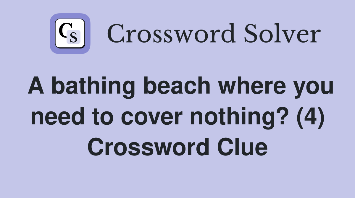 A bathing beach where you need to cover nothing? (4) Crossword Clue