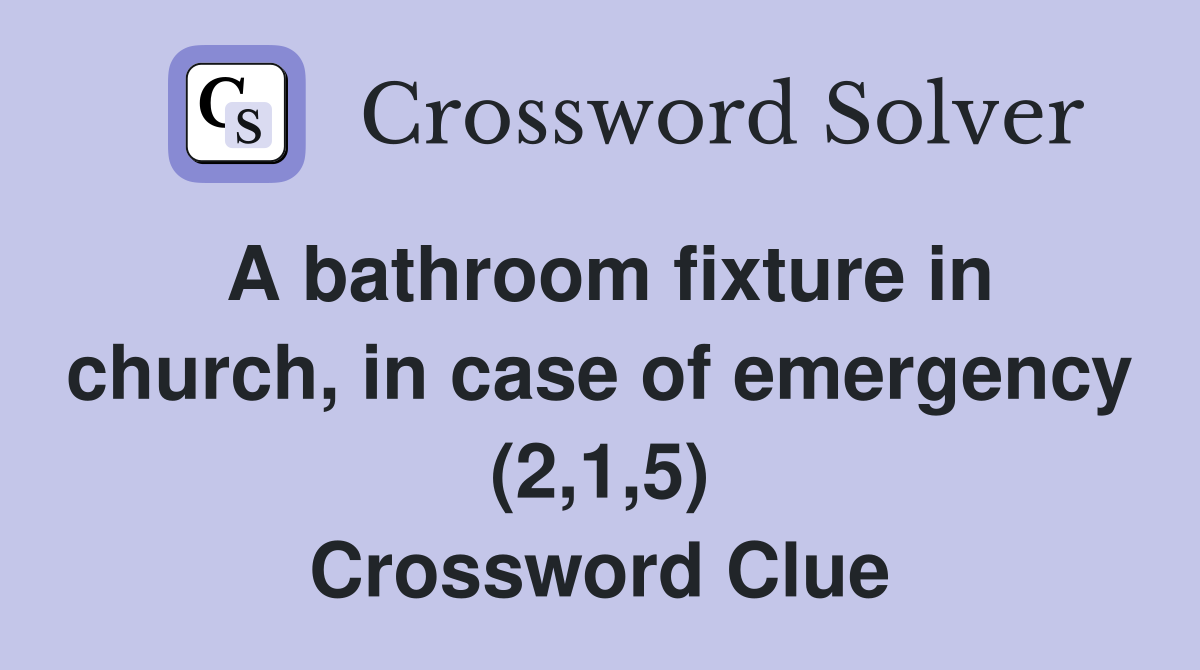 A bathroom fixture in church, in case of emergency (2,1,5) Crossword Clue